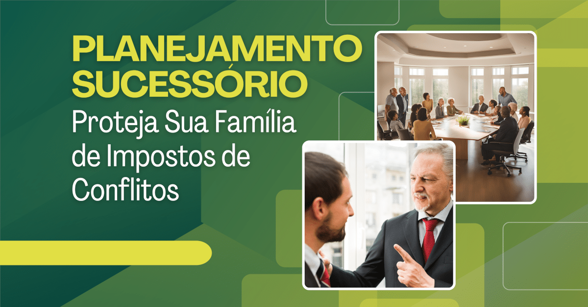 Planejamento Sucessório: Proteja Sua Família de Impostos e Conflitos