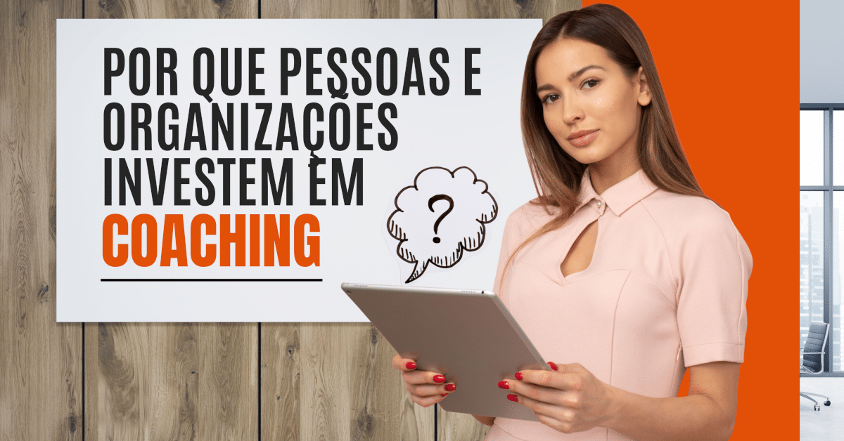 Por Que Pessoas e Organizações Investem em Coaching?