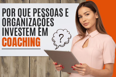 Por Que Pessoas e Organizações Investem em Coaching?