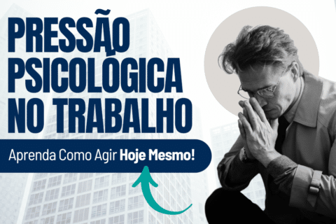 Pressão Psicológica no Trabalho: Aprenda Como Agir Hoje Mesmo