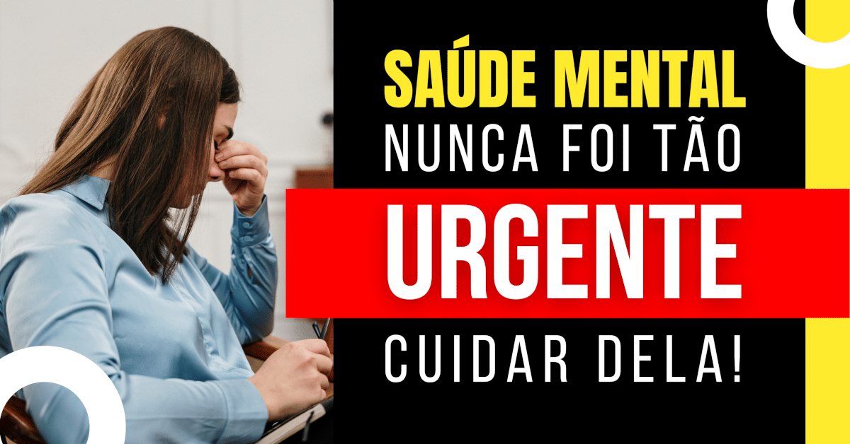 Saúde Mental: Nunca foi tão necessário estar atento a ela!