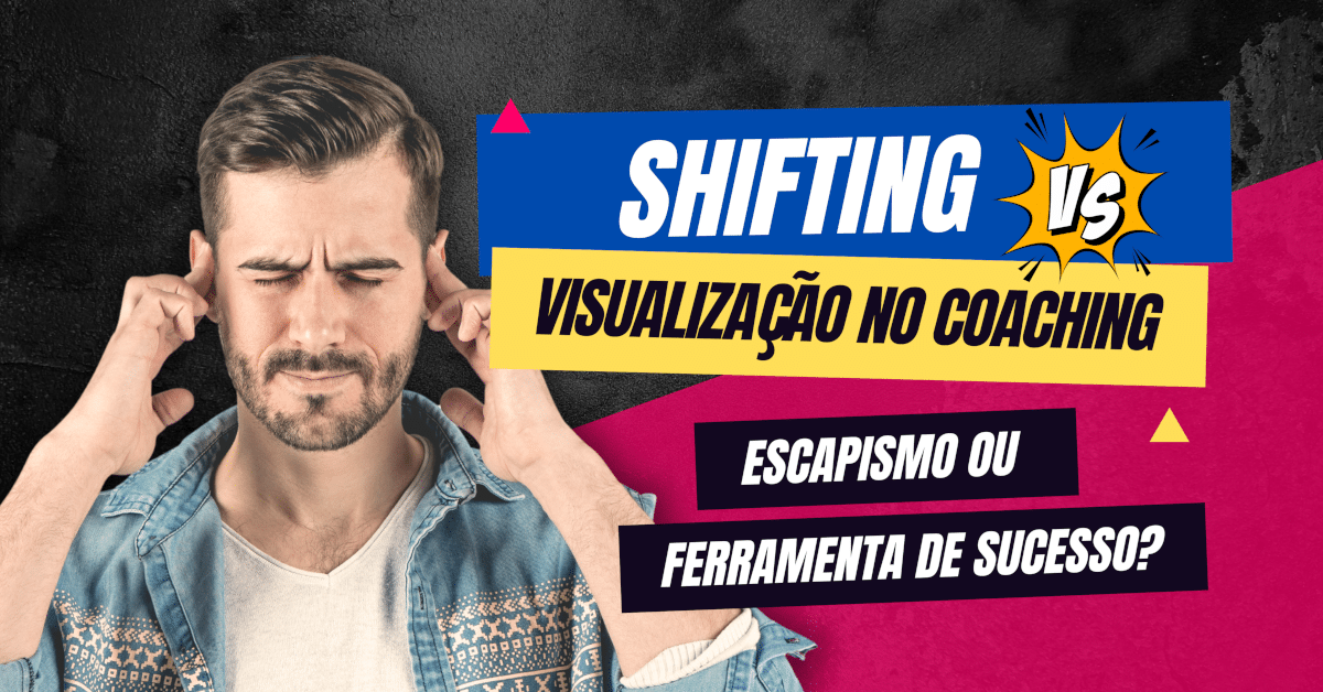 Shifting x Visualização: Escapismo ou Ferramenta de Sucesso?