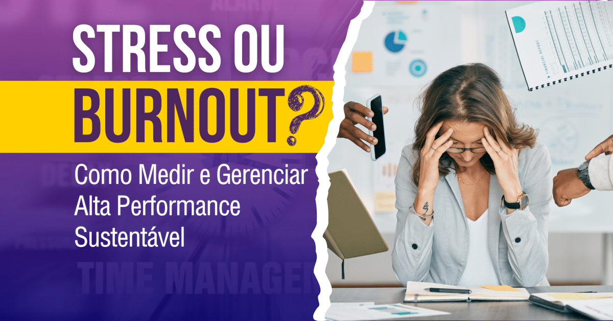 Stress ou Burnout? Como Medir e Gerenciar Alta Performance Sustentável