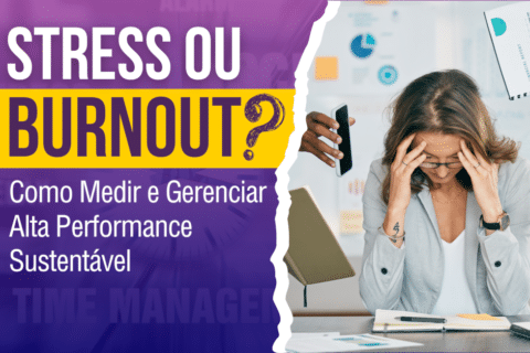 Stress ou Burnout? Como Medir e Gerenciar Alta Performance Sustentável