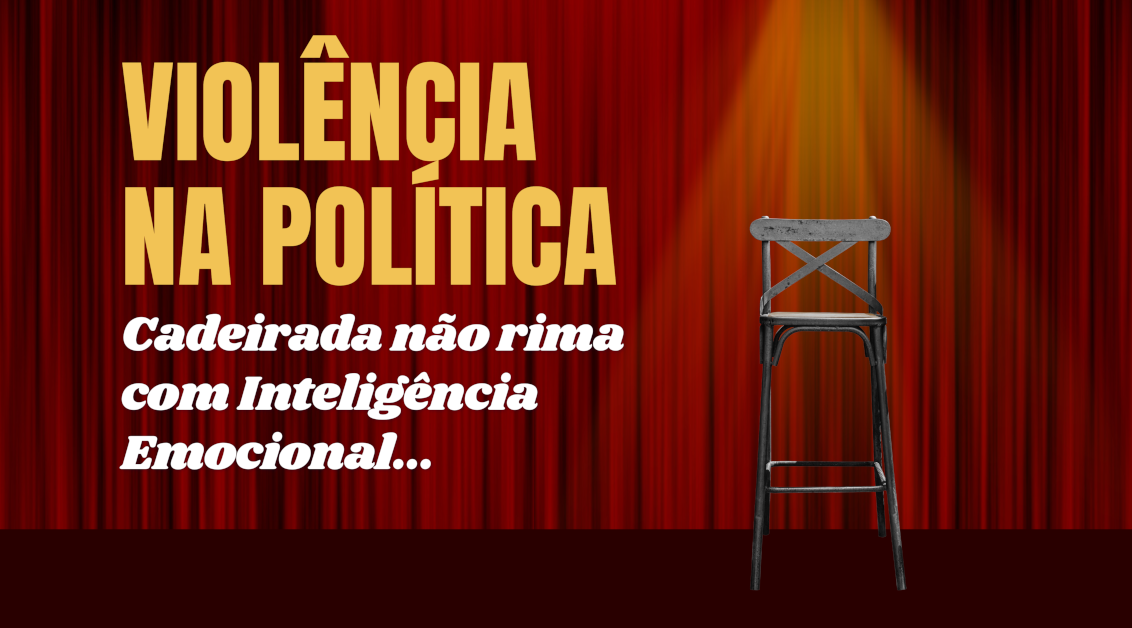 Violência na Política: Cadeirada não rima com Inteligência Emocional...