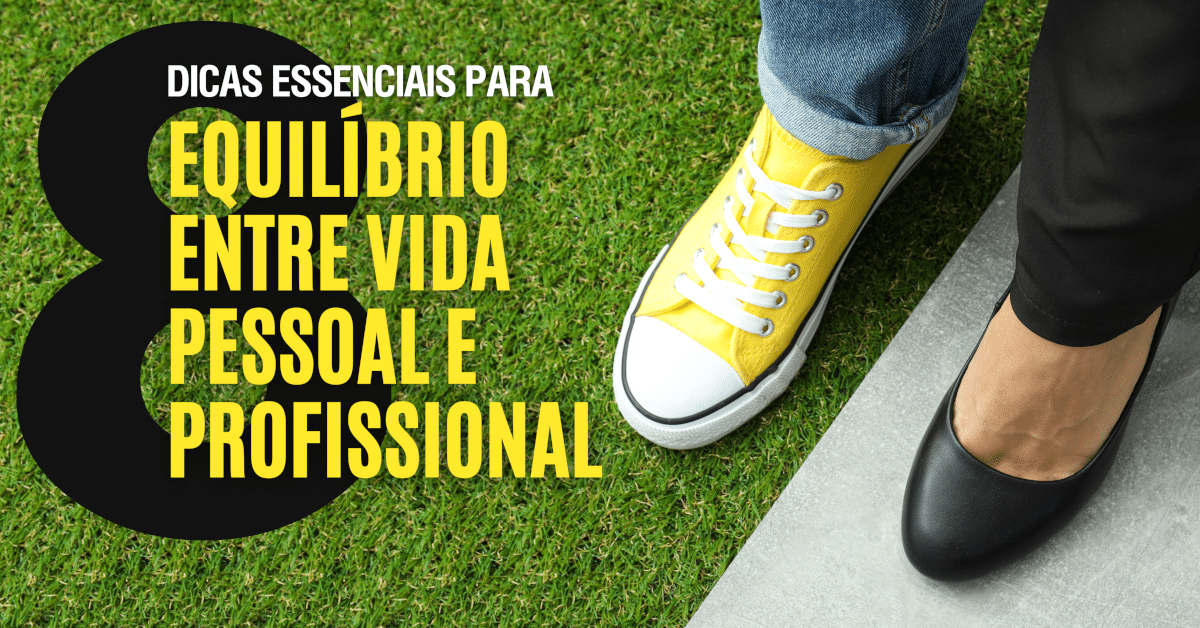 O Equilíbrio entre Vida Pessoal e Profissional: 8 Dicas Essenciais