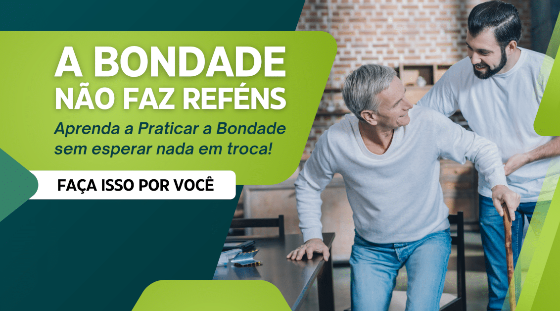 A Bondade Não Faz Reféns: Pare de Criar Expectativas no Comportamento do Outro... Pratique-a sem esperar nada em troca!