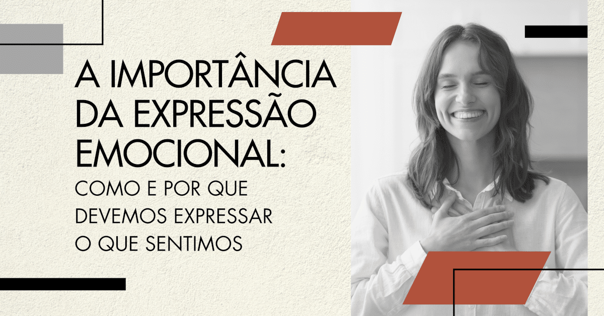 A Importância da Expressão Emocional: Como e por que devemos expressar o nossos sentimentos