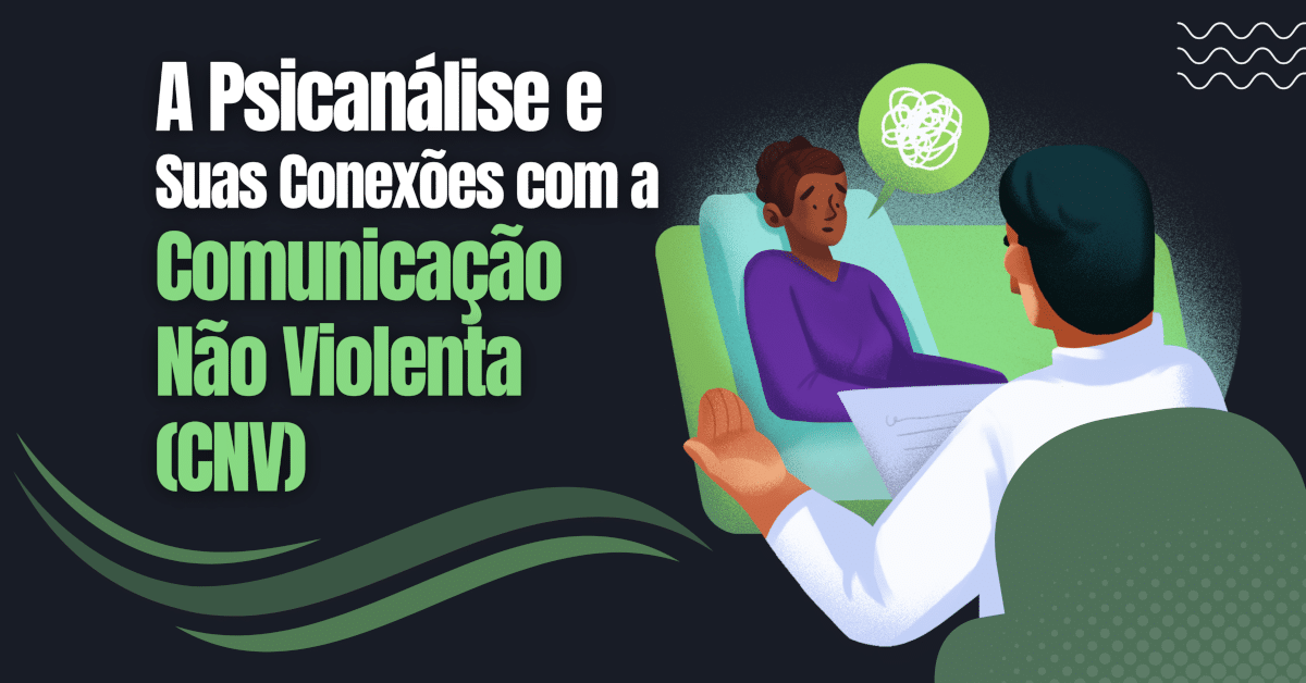 A Psicanálise e Suas Conexões com a Comunicação Não Violenta (CNV)