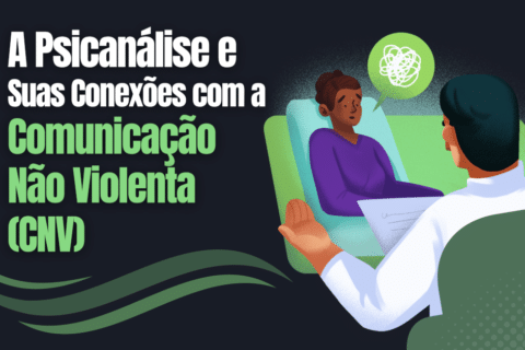 A Psicanálise e Suas Conexões com a Comunicação Não Violenta (CNV)