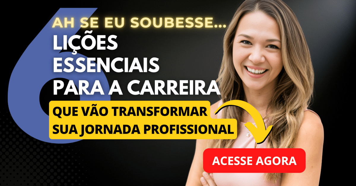 Ah Se Eu Soubesse... 6 Lições Essenciais para Sua Carreira