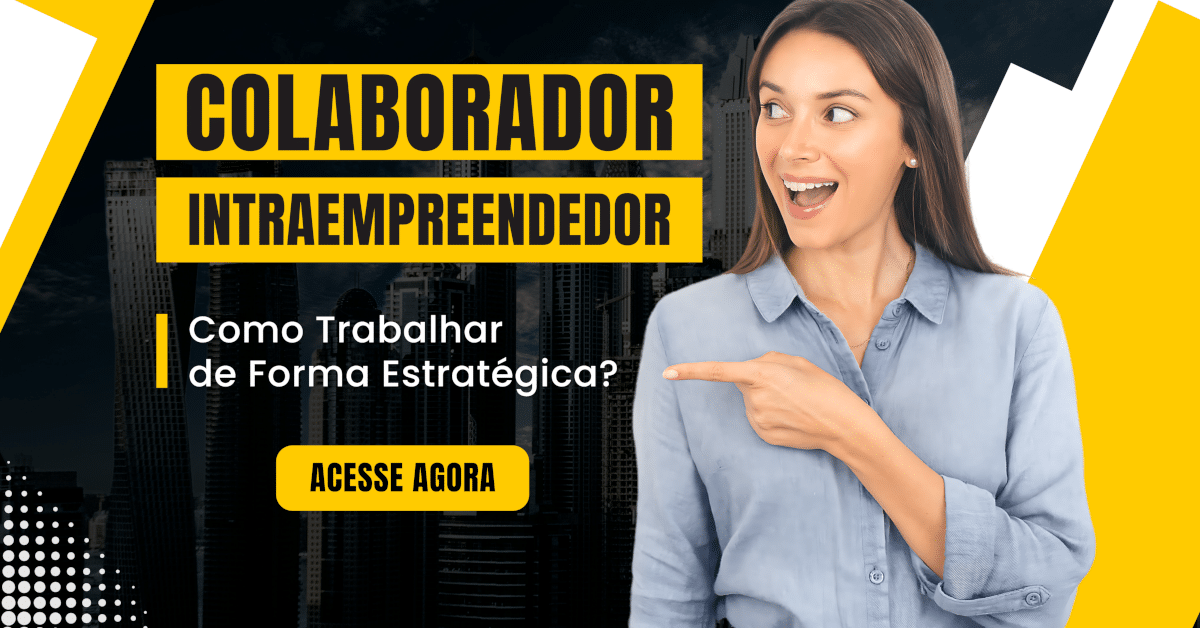 Colaborador Intraempreendedor: Como Trabalhar de Forma Estratégica?