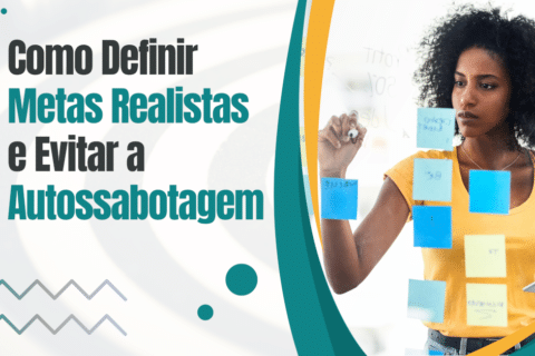 Como Definir Metas Realistas e Evitar a Autossabotagem