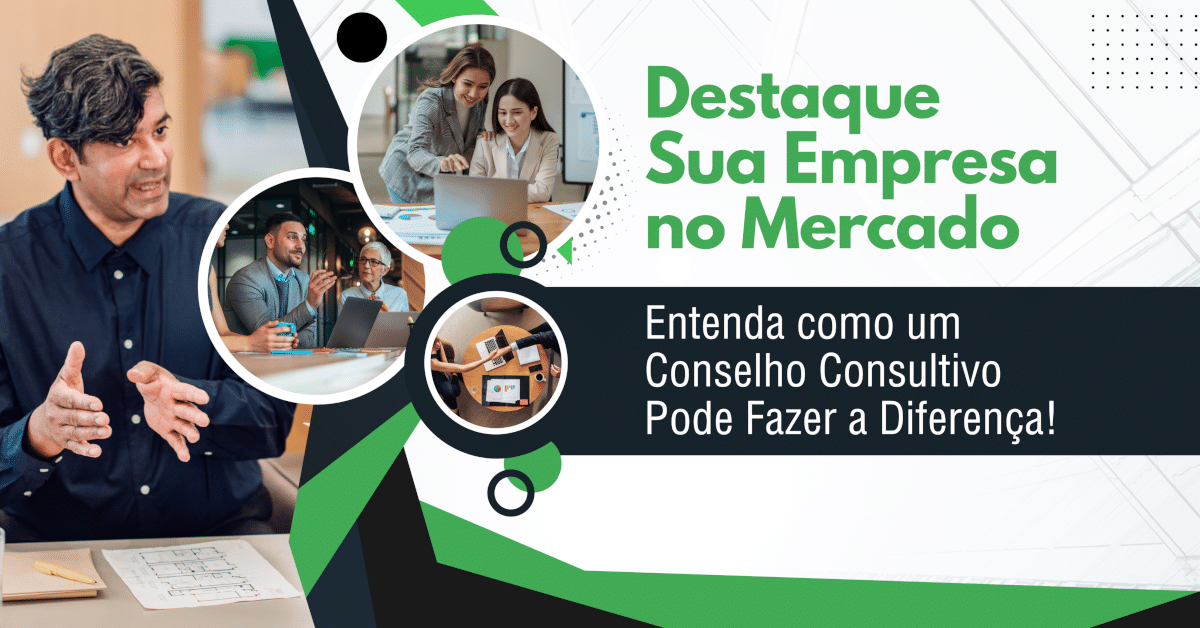 Destaque Sua Empresa no Mercado: Como um Conselho Consultivo Pode Fazer a Diferença!