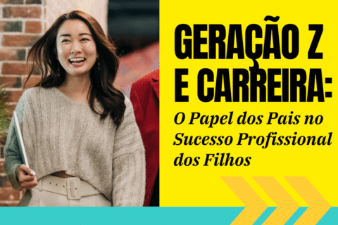 Geração Z e Carreira: O Papel dos Pais no Sucesso Profissional dos Filhos