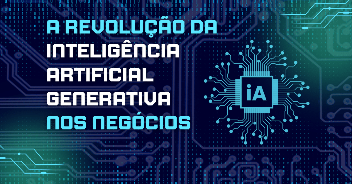 IA Generativa: A Revolução da Inteligência Artificial Generativa nos Negócios