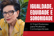 igualdade-equidade-e-sororidade-o-tripe-poderoso-para-mulheres-contemporaneas-1200x628-2-174x116.png