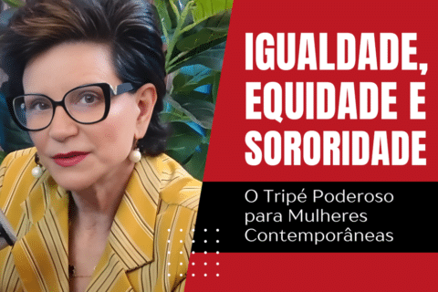 Igualdade, Equidade e Sororidade: O Tripé Poderoso para Mulheres Contemporâneas