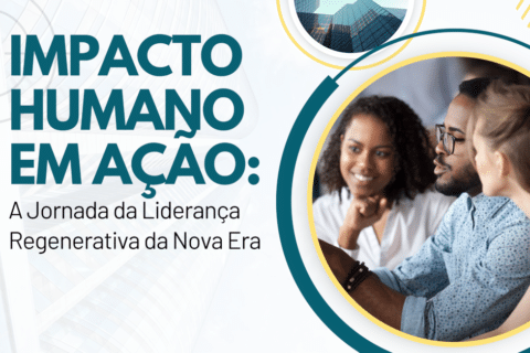 Impacto Humano em Ação: A Jornada da Liderança Regenerativa da Nova Era