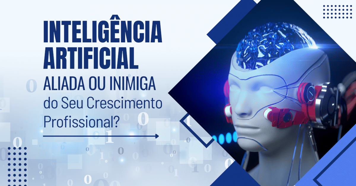 Inteligência Artificial: Uma Aliada ou Inimiga do Seu Crescimento Profissional?