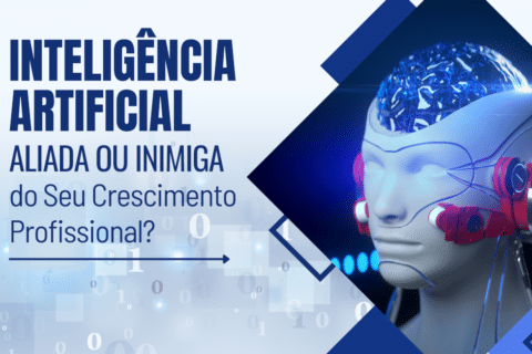 Inteligência Artificial: Uma Aliada ou Inimiga do Seu Crescimento Profissional?