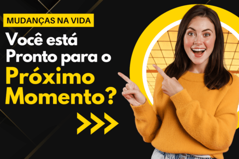 Mudanças na Vida: Você Está Pronto Para o Próximo Momento?