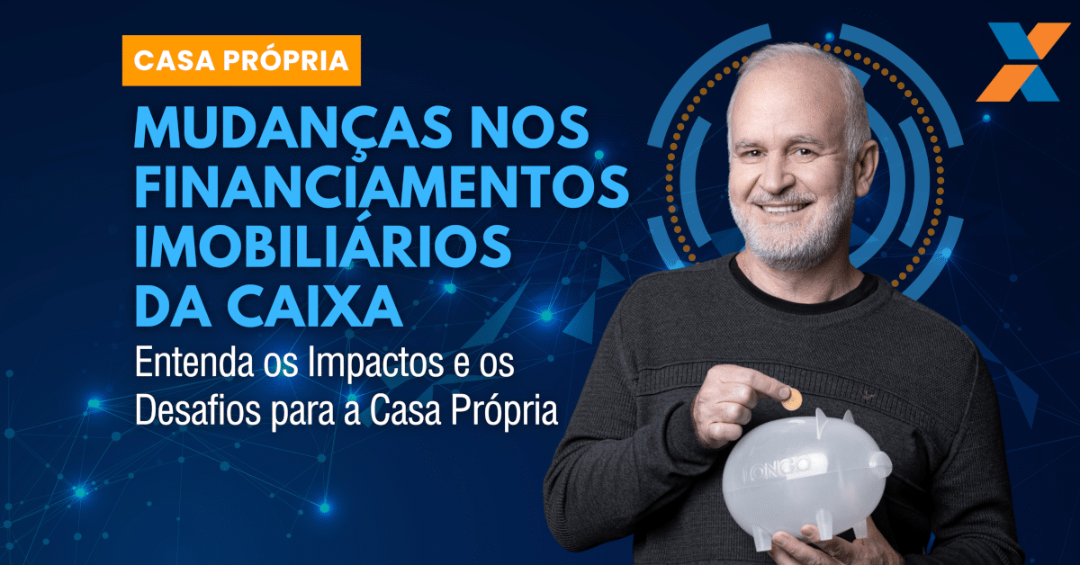 Mudanças nos Financiamentos Imobiliários da Caixa: Impactos e Desafios para a Casa Própria