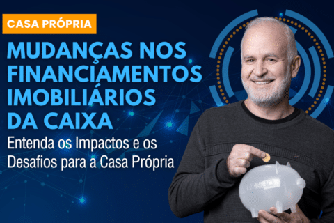 Mudanças nos Financiamentos Imobiliários da Caixa: Impactos e Desafios para a Casa Própria