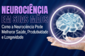 neurociencia-em-suas-maos-como-a-neurociencia-pode-melhorar-saude-produtividade-e-longevidade-1200x628-1-174x116.png