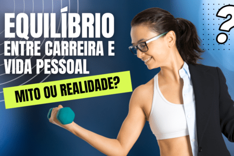 O Equilíbrio Entre Carreira e Vida Pessoal: Mito ou Realidade?