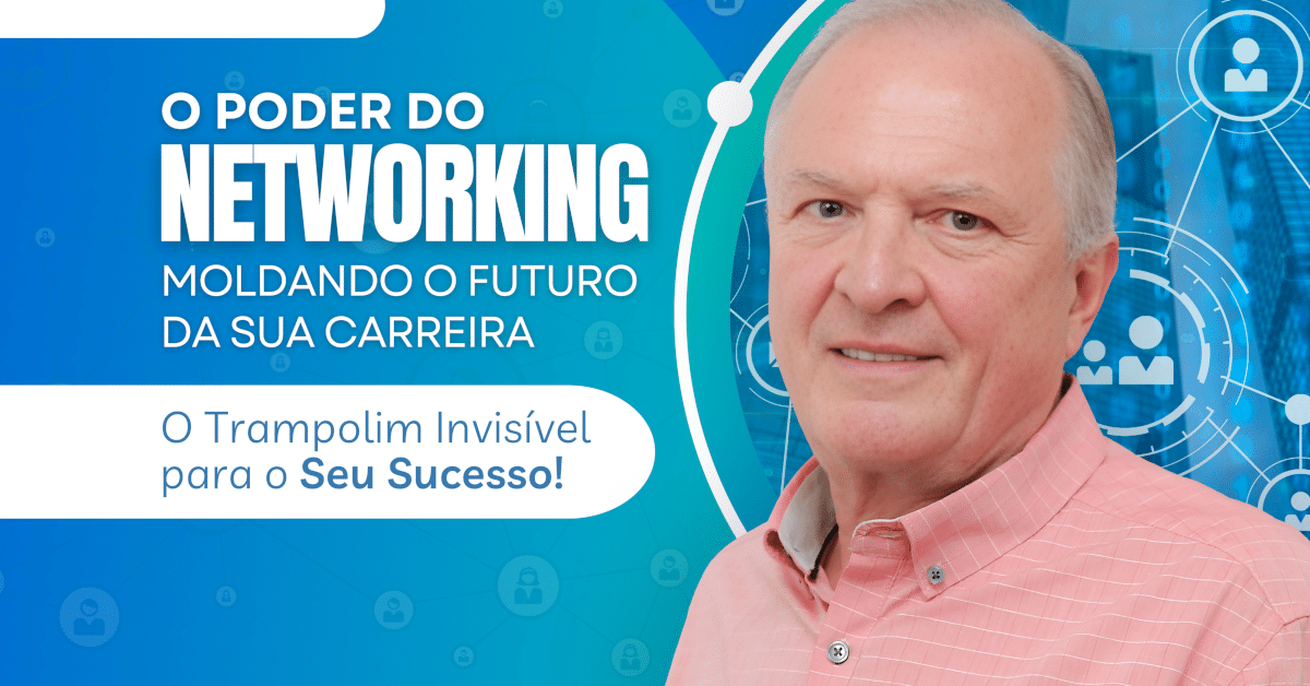 O Poder do Networking: Moldando o Futuro da Sua Carreira