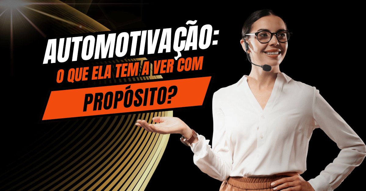 Automotivação: O que é e qual a Relação com o Propósito?