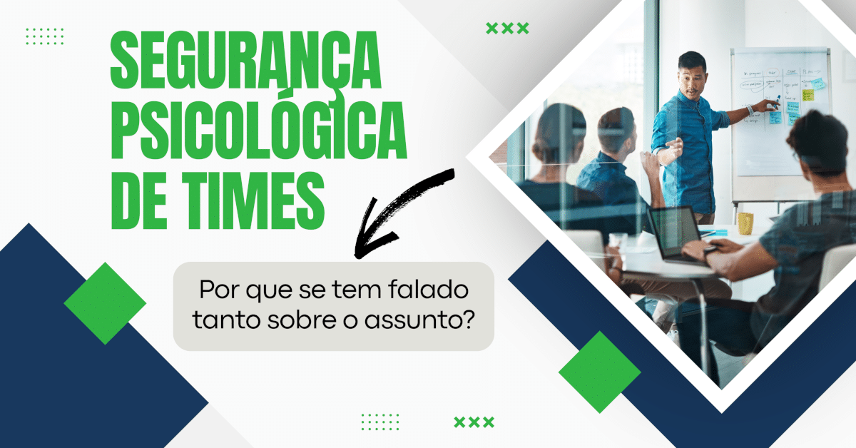 Segurança Psicológica de Times: Por que se tem falado tanto sobre o assunto?