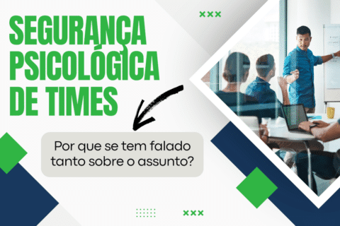 Segurança Psicológica de Times: Por que se tem falado tanto sobre o assunto?