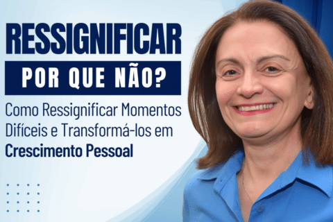 Ressignificar, Por Que Não? Como Ressignificar Momentos Difíceis e Transformá-los em Crescimento Pessoal