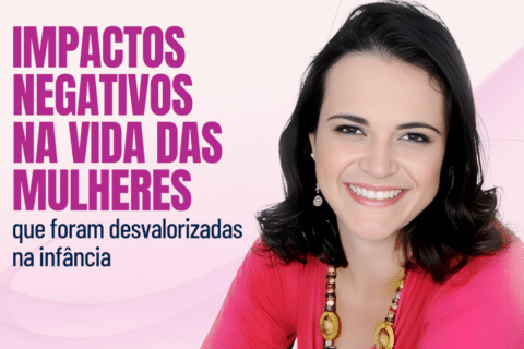 Quais são os impactos negativos na vida das mulheres, que foram desvalorizadas na infância?