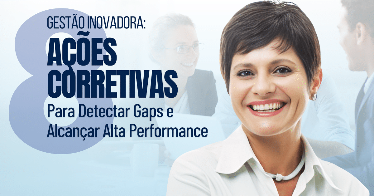 Gestão Inovadora: 8 Ações Corretivas para Detectar Gaps e Alcançar Alta Performance