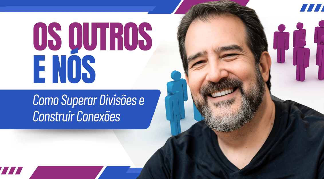 Os Outros e Nós: Como Superar Divisões e Construir Conexões