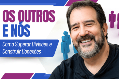 Os Outros e Nós: Como Superar Divisões e Construir Conexões