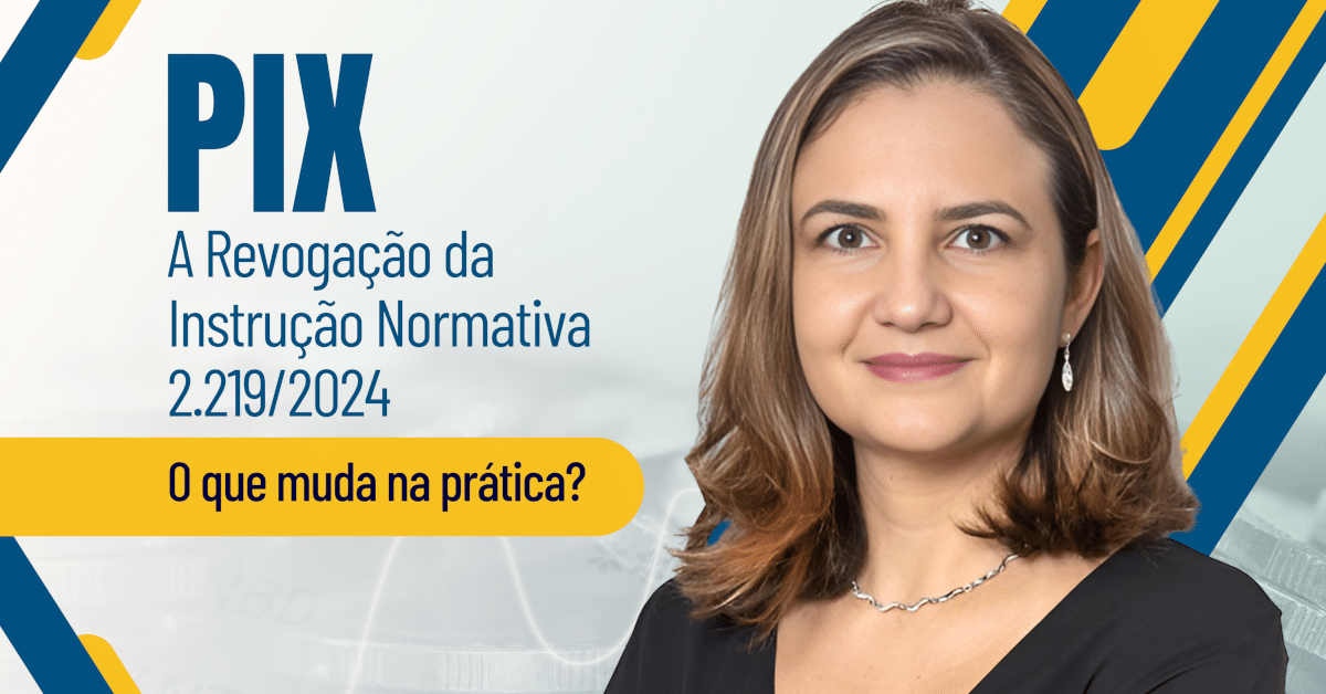 PIX – A Revogação da Instrução Normativa 2.219/2024 - O que muda na prática?