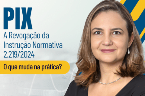 PIX – A Revogação da Instrução Normativa 2.219/2024 - O que muda na prática?