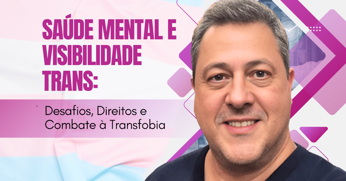 Saúde Mental e Visibilidade Trans: Desafios, Direitos e Combate à Transfobia