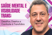 saude-mental-e-visibilidade-trans-desafios-direitos-e-combate-a-transfobia-1200x628-2-174x116.png