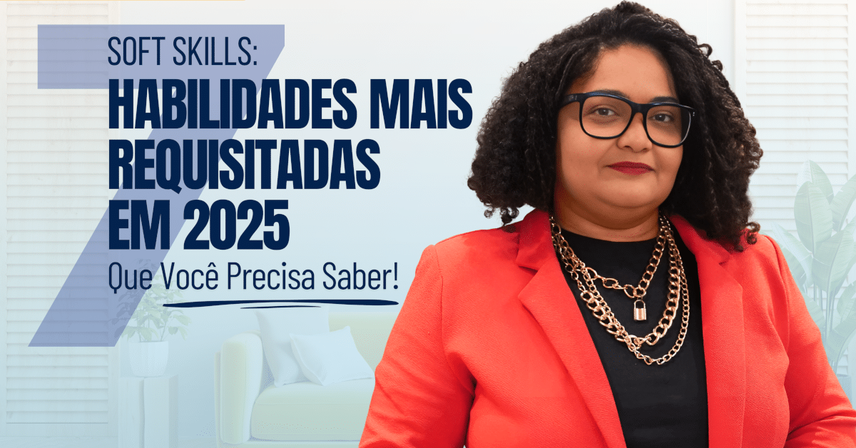 Soft Skills: As 7 Habilidades Mais Requisitadas em 2025