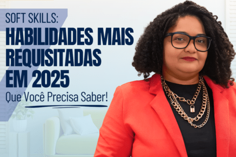 Soft Skills: As 7 Habilidades Mais Requisitadas em 2025