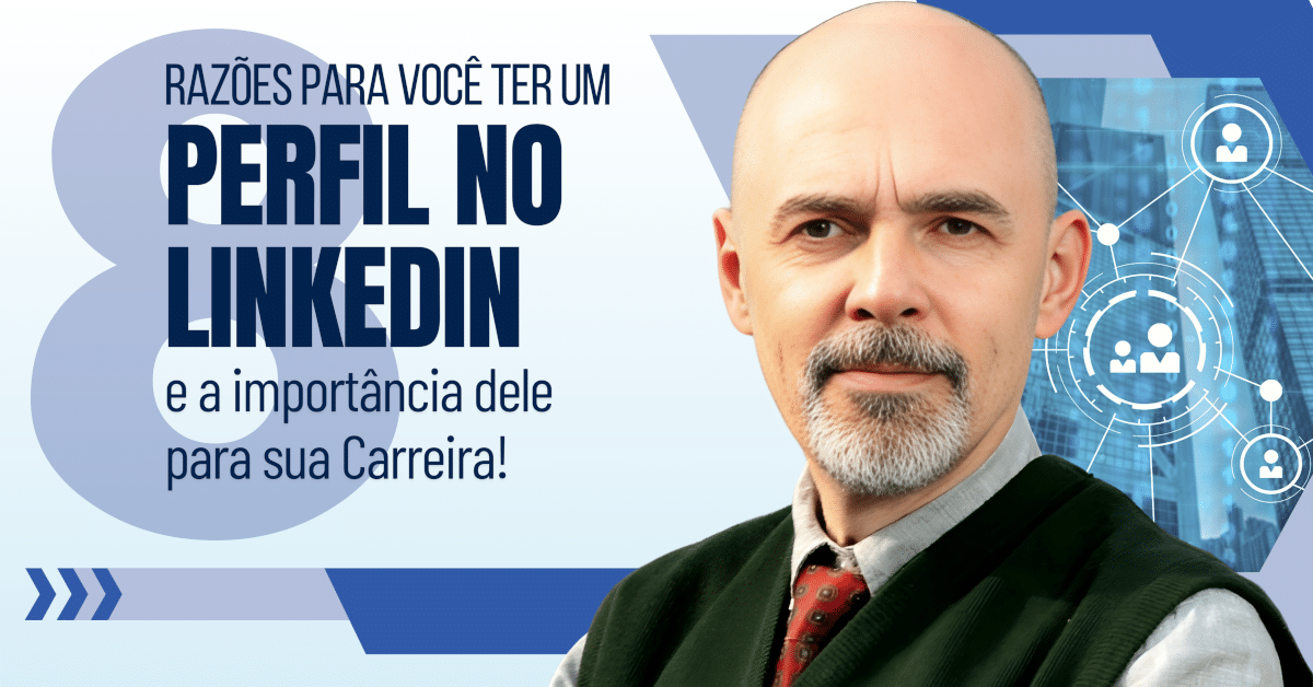 8 Razões para Você Ter um Perfil no LinkedIn e a importância dele para sua carreira