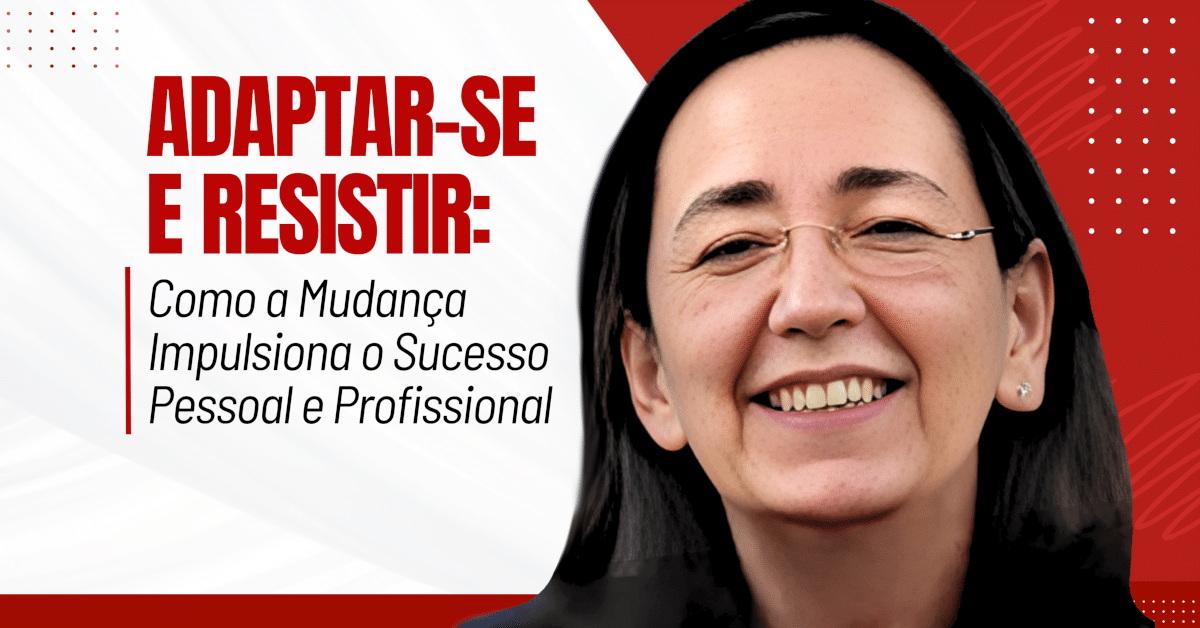 Adaptar-se e Resistir: Como a Mudança Impulsiona o Sucesso Pessoal e Profissional