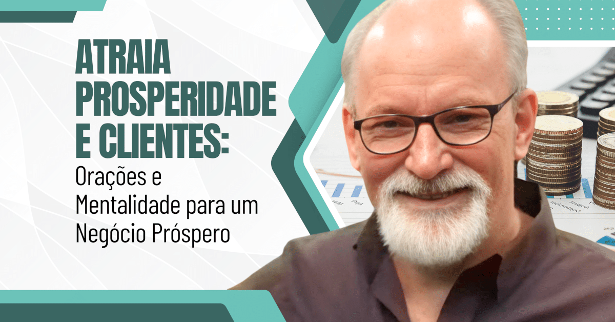 Atraia Prosperidade e Clientes: Orações e Mentalidade para um Negócio Próspero