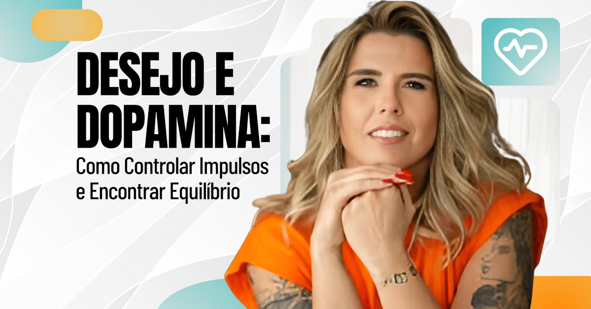 Desejo e Dopamina: Como Controlar Impulsos e Encontrar Equilíbrio