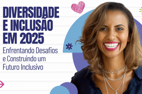 Diversidade e Inclusão em 2025: Enfrentando Desafios e Construindo um Futuro Inclusivo